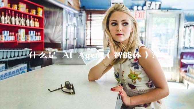 什么是 AI Agent（智能体）？