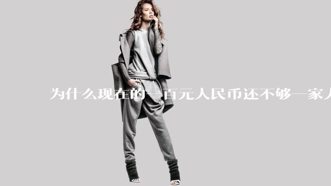 为什么现在的一百元人民币还不够一家人一天的伙食费？