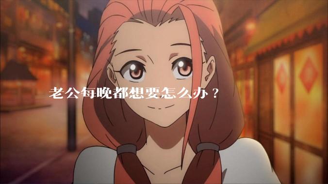 老公每晚都想要怎么办?