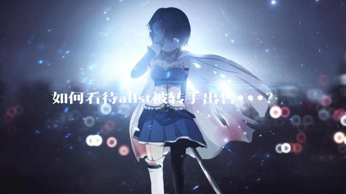 如何看待alist被转手出售***？