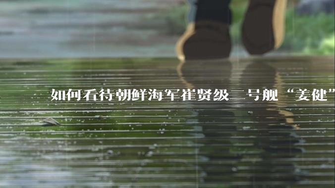 如何看待朝鲜海军崔贤级二号舰“姜健”这么快就得以修复？