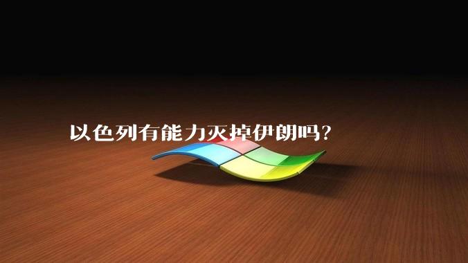以色列有能力灭掉伊朗吗？