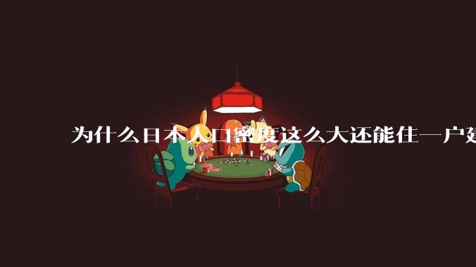 为什么日本人口密度这么大还能住一户建，中国只能住楼房？
