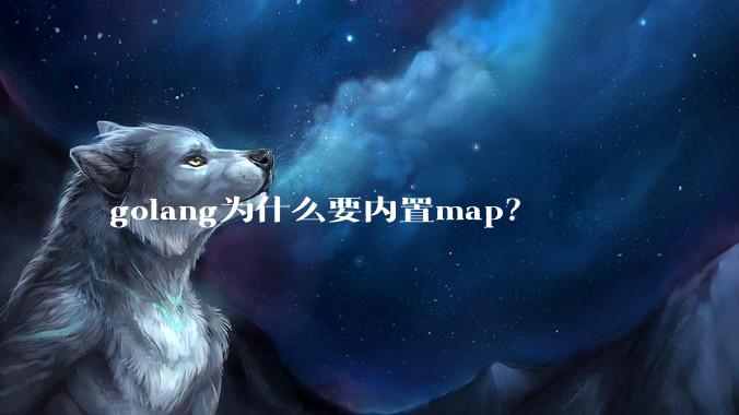 golang为什么要内置map？