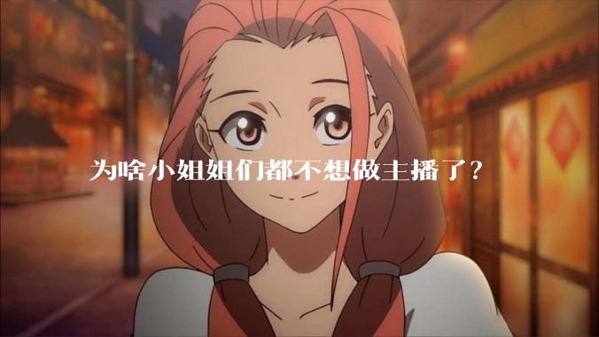 为啥小姐姐们都不想做主播了？